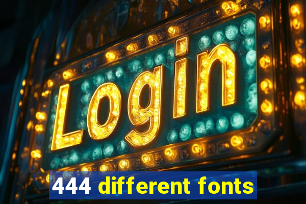 444 different fonts